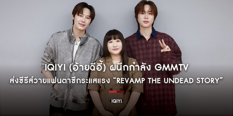 iQIYI (อ้ายฉีอี้) ผนึกกำลัง GMMTV ส่งซีรีส์วายแฟนตาซีกระแสแรง “REVAMP THE UNDEAD STORY” ร่วมเปิดโลกของแวมไพร์และสำรวจความรักต่างเผ่าพันธุ์ได้แล้ว